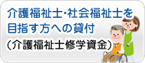 介護福祉士・社会福祉士を目指す方への貸付（介護福祉士修学資金）