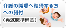 介護の職場へ復帰する方への貸付（再就職準備金）