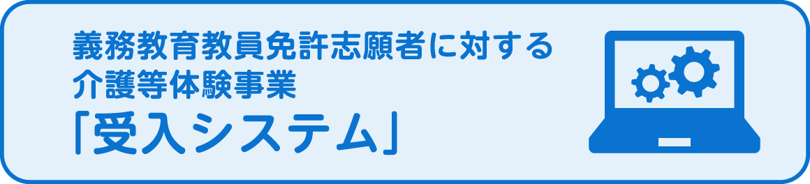 義務教育教員免許志願者に対する介護等体験事業「受入システム」のページへリンク